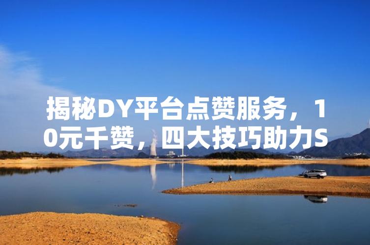 dy如何增加點(diǎn)贊到1000-dy買點(diǎn)贊網(wǎng)站低價(jià)