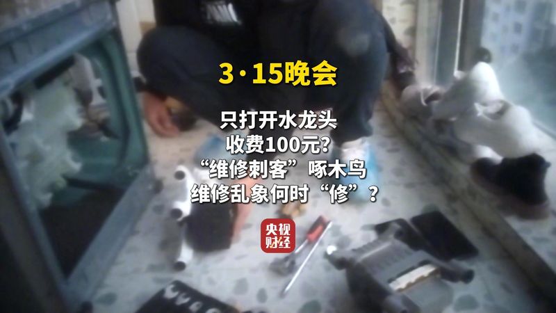 家電維修 央視315晚會曝光！啄木鳥家庭維修套路收費引關注超6000條投訴
