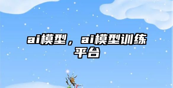 3個(gè)AI模型相關(guān)解答，帶你通俗易懂了解什么是AI模型
